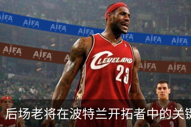 后场老将在波特兰开拓者中的关键角色分析